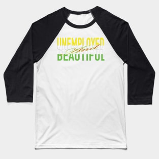 Unemployed And Beautiful Baseball T-Shirt